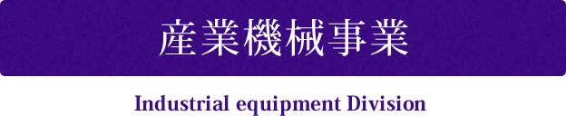 産業機械事業 Industrial equipment Division